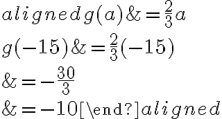 \begin{aligned} g(a)&=\dfrac{2}{3}a\\\\g( {-15})&=\dfrac{2}{3}( {-15})\\\\&=-\dfrac{30}{3}\\\\&= {-10}\end{aligned}
