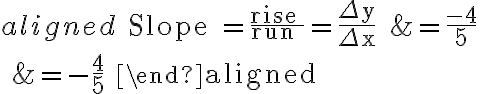 \begin{aligned}
\text { Slope }=\frac{\text { rise }}{\text { run }}=\frac{\Delta y}{\Delta x} &=\frac{-4}{5} \\
&=-\frac{4}{5}
\end{aligned}