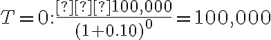 T=0: \dfrac{−100,000}{(1+0.10)^0}=100,000