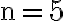 \mathrm{n}=5