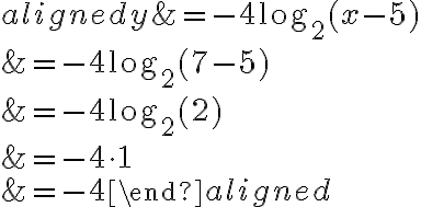 \begin{aligned}y&=-4\log_2(x-5)\\\\&=-4\log_2(7-5)\\\\&=-4\log_2(2)\\\\&=-4\cdot 1\\\\&=-4\end{aligned}