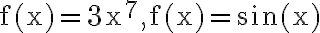 \mathrm{f}(\mathrm{x})=3 \mathrm{x}^{7}, \mathrm{f}(\mathrm{x})=\sin (\mathrm{x})