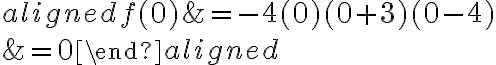 \begin{aligned}
f(0) &=-4(0)(0+3)(0-4)\\
&=0
\end{aligned}