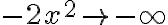 -2x^2\to -\infty