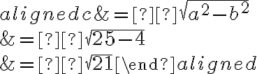 \begin{aligned}c &= ± \sqrt{a^2 - b^2} \\&= ± \sqrt{25 - 4} \\&= ± \sqrt{21}\end{aligned}