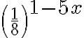 \left(\dfrac{1}{8}\right)^{\Large 1-5x}
