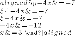 \begin{aligned} 5{y}-4x&=-7\\\\5\cdot{1}-4x&=-7\\\\5-4x& = -7\\\\-4x&=-12\\\\x&=3\end{aligned}