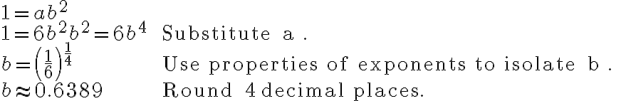 \begin{array}{ll}
1=a b^{2} & \\
1=6 b^{2} b^{2}=6 b^{4} & \text { Substitute } a . \\
b=\left(\frac{1}{6}\right)^{\frac{1}{4}} & \text { Use properties of exponents to isolate } b . \\
b \approx 0.6389 & \text { Round } 4 \text { decimal places. }
\end{array}