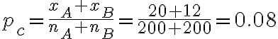 p_c=\dfrac{x_A+x_B}{n_A+n_B}=\dfrac{20+12}{200+200}=0.08