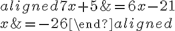 \begin{aligned}7x+5 &=6x-21\\\\\\x &= -26\end{aligned}