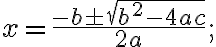 x=\frac{-b \pm \sqrt{b^{2}-4 a c}}{2 a} ;