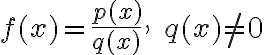 f(x)=\frac{p(x)}{q(x)}, \quad q(x) \neq 0