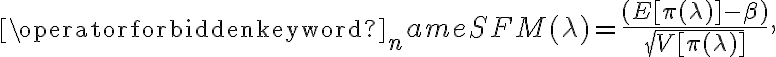 \operatorname{SFM}(\lambda)=\frac{(E[\pi(\lambda)]-\beta)}{\sqrt{V[\pi(\lambda)]}},