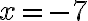 x=-7