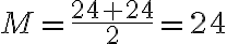 M=\dfrac{24+24}{2}=24