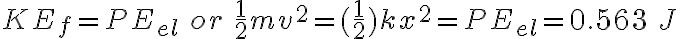 KE_{f}=PE_{el}\: or \: \frac{1}{2}mv^{2}=(\frac{1}{2})kx^{2}=PE_{el}=0.563\: J