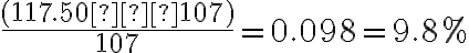 \dfrac{(117.50 – 107)}{107} = 0.098 = 9.8%