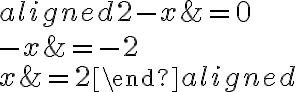 
\begin{aligned}
2-x &=0 \\
-x &=-2 \\
x &=2
\end{aligned}
