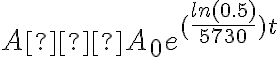 A≈A_0e^{(\dfrac{ln(0.5)}{5730})t}