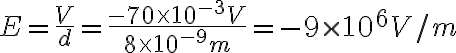 E=\frac{V}{d}=\frac{-70\times10^{-3}V}{8\times 10^{-9}m}=-9\times10^{6}V/m