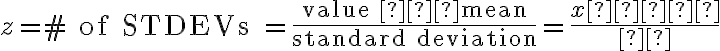 z= \text{# of STDEVs =}\dfrac{\text{value –mean}}{\text{standard deviation}}=\dfrac{x−μ}{σ}