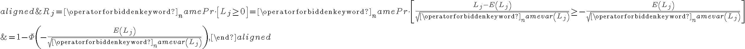 \begin{aligned}&R_{j}=\operatorname{Pr} \cdot\left[L_{j} \geq 0\right]=\operatorname{Pr} \cdot\left[\frac{L_{j}-E\left(L_{j}\right)}{\sqrt{\operatorname{var}\left(L_{j}\right)}} \geq-\frac{E\left(L_{j}\right)}{\sqrt{\operatorname{var}\left(L_{j}\right)}}\right] \\&=1-\Phi\left(-\frac{E\left(L_{j}\right)}{\sqrt{\operatorname{var}\left(L_{j}\right)}}\right),\end{aligned}