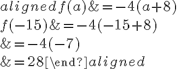 \begin{aligned} f(a)&=-4(a+8)\\\\f({ {-15}})&=-4( {-15}+8) \\\\&=-4(-7)\\\\&=28\end{aligned}