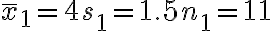 \overline x_1 = 4 s_1 = 1.5 n_1 = 11