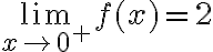 \lim\limits_{x \rightarrow 0^{+}} f(x)=2