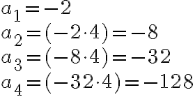 \begin{array}{ll}a_1 = -2 \\a_2 = (-2\cdot4) = -8 \\a_3 = (-8\cdot4) = -32 \\a_4 = (-32\cdot4) = -128 \\\end{array}