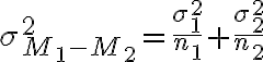 \sigma_{M_{1}-M_{2}}^{2}=\frac{\sigma_{1}^{2}}{n_{1}}+\frac{\sigma_{2}^{2}}{n_{2}}