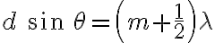 d\:sin\: \theta =\left ( m+\frac{1}{2} \right )\lambda