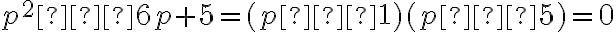 p^2 – 6p + 5 = (p – 1)(p – 5) = 0