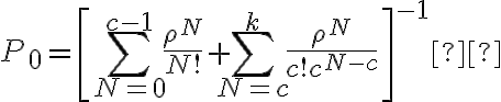 P_{0}=\left[\sum_{N=0}^{c-1} \frac{\rho^{N}}{N !}+\sum_{N=c}^{k} \frac{\rho^{N}}{c ! c^{N-c}}\right]^{-1} 