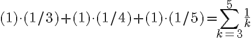 (1) \cdot(1 / 3)+(1) \cdot(1 / 4)+(1) \cdot(1 / 5)=\sum_{k=3}^{5} \frac{1}{k}