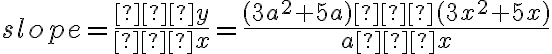 slope =\dfrac{∆y}{∆x}
       =   \dfrac{(3a^2 + 5a) – (3x^2 + 5x)}{a – x}