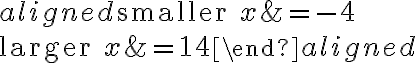 \begin{aligned}\text{smaller }x&=-4\\\\\text{larger }x&=14\end{aligned}