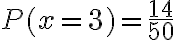 P(x = 3) = \dfrac{14}{50}