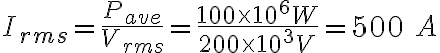I_{rms}=\frac{P_{ave}}{V_{rms}}=\frac{100\times 10^{6}W}{200\times 10^{3}V}=500\:A