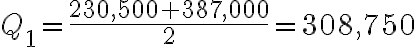 Q_1 = \dfrac{230,500 + 387,000}{2} = 308,750