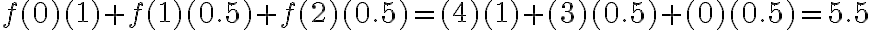  f(0)(1)+f(1)(0.5)+f(2)(0.5)=(4)(1)+(3)(0.5)+(0)(0.5)=5.5 