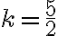  {k=\dfrac{5}2}