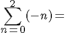 \large\displaystyle\sum\limits_{n=0}^{2 }{{(-n)}}=