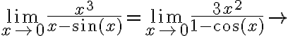 \lim \limits_{x \rightarrow 0} \frac{x^{3}}{x-\sin (x)}=\lim \limits_{x \rightarrow 0} \frac{3 x^{2}}{1-\cos (x)} \rightarrow