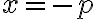 x = -p