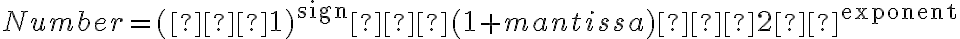 Number = ( − 1 )^{\text{sign}} ⋅ ( 1 + mantissa ) ⋅ 2 ^{\text{exponent}}