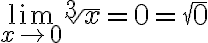 \lim\limits_{x \rightarrow 0} \sqrt[3]{x}=0=\sqrt{0}