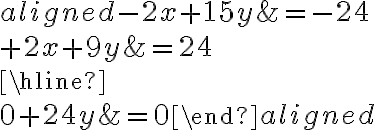 \begin{aligned} {-2x}+{15y} &= -24 \\{+}{2x}+{9y}&=24\\\hline\\0+24y &=0 \end{aligned}
