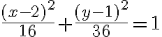 \dfrac{(x -2)^2}{16} + \dfrac{(y - 1)^2}{36} = 1