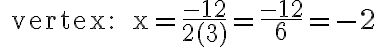 \text { vertex: } x=\frac{-12}{2(3)}=\frac{-12}{6}=-2